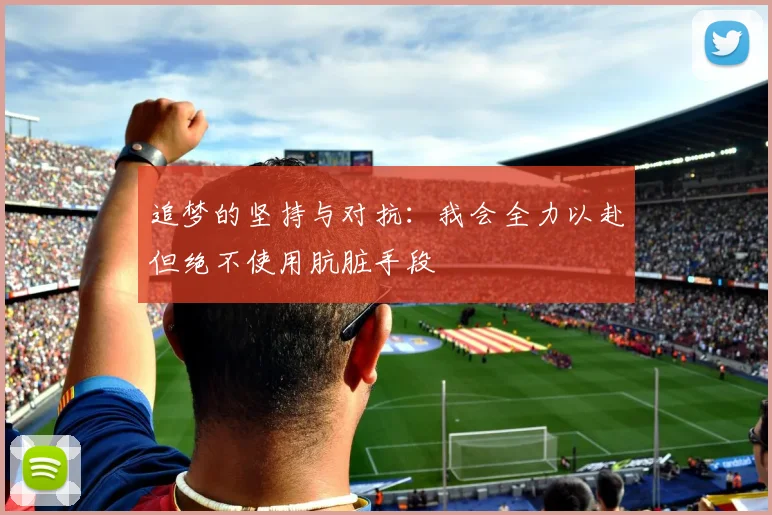 追梦的坚持与对抗：我会全力以赴但绝不使用肮脏手段